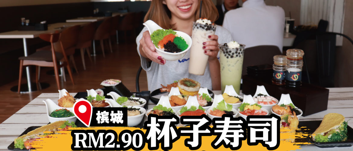 Cup Sushi只从RM2.90起！超过十种任君选择！